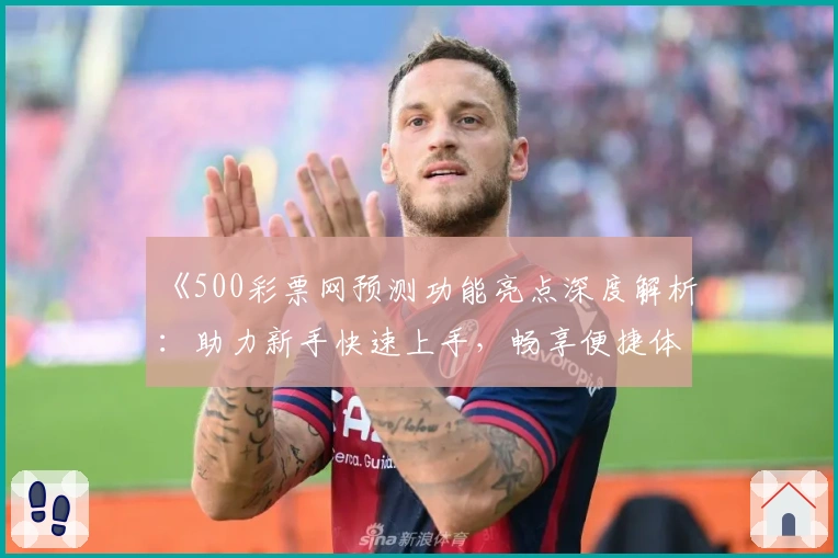 《500彩票网预测功能亮点深度解析:助力新手快速上手,畅享便捷体验》